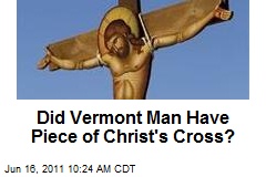 Did Vermont Man Have Piece of Christ&#39;s Crucifix?