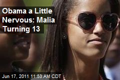 Obama a Little Nervous: Malia Turning 13