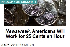 Newsweek: Americans Will Work for 25 Cents an Hour