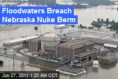 Floodwaters Breach Nebraska Nuke Berm