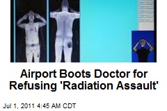 Airport Boots Doctor for Refusing &#39;Radiation Assault&#39;