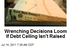 Wrenching Decisions Loom If Debt Ceiling Isn&#39;t Raised