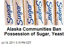 Alaska, Home-Brew Alcohol Ban: Rural Communities Ban Sugar, Yeast