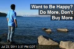 Want to Be Happy? Do More, Don&#39;t Buy More