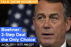 John Boehner on Debt Deal: Two-Step Deal Is Only Option