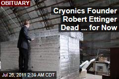 Father of Cryonics Robert Ettinger Dead at 92
