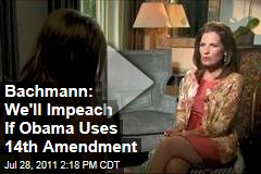 Michele Bachmann: Obama Would Be Impeached If He Raises Debt Ceiling With 14th Amendment