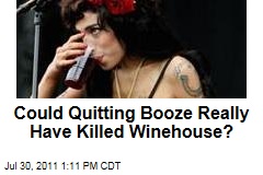 Could Quitting Booze Really Have Killed Amy Winehouse?