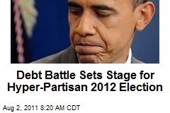 Debt Battle Sets Stage for Hyper-Partisan 2012 Election