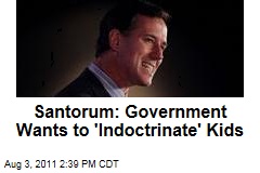 Rick Santorum Says Government Wants to Indocrinate Kids with Early Education