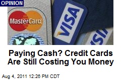 Paying Cash? Credit Cards Are Still Costing You Money