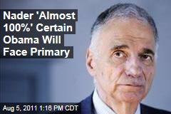 Ralph Nader Says He's Almost 100% Certain Obama Will Face Primary Challenge in 2012