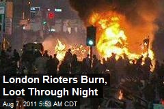 London Rioters Burn, Loot Through Night