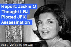 Jackie O Thought LBJ Plotted JFK Assassination