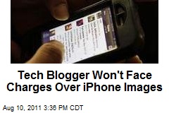Tech Blogger Won&#39;t Face Charges Over iPhone Images