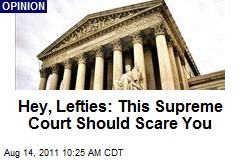 Hey, Lefties: This Supreme Court Should Scare You