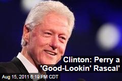 Bill Clinton: Rick Perry Is a 'Good-Lookin' Rascal'