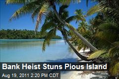 Bank Heist Stuns Pious Island