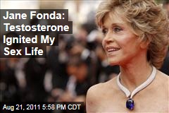 Jane Fonda Admits Testosterone Fueled Her Sex Life