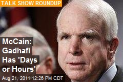 McCain: Gadhafi Has &#39;Days or Hours&#39;