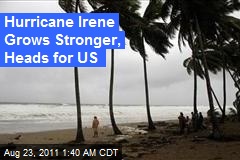 Hurricane Irene Grows Stronger, Heading for US