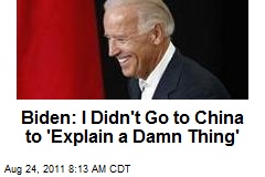 Biden: I Didn&#39;t Go to China to &#39;Explain a Damn Thing&#39;