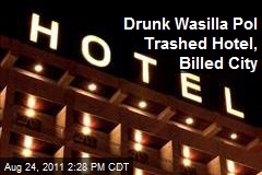 Drunk Wasilla Pol Trashed Hotel, Billed City