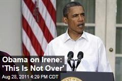 President Obama's Tropical Storm Irene Statement: 'This Is Not Over'