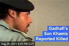 Gadhafi&#39;s Son Khamis Reported Killed