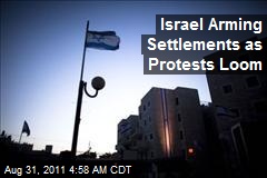 Israel Arming Settlements as Protests Loom