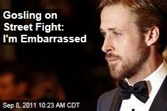 Ryan Gosling: I'm 'Embarrassed' About Breaking up Street Fight