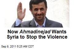 Now Even Iran's Mahmound Ahmadinejad Wants Syria to Stop the Violence
