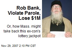 Rob Bank, Violate Parole, Lose $1M