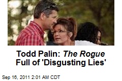 Todd Palin: The Rogue Full of &#39;Disgusting Lies&#39;