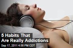 5 Habits That Are Really Addictions