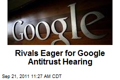 Rivals Eager for Google Antitrust Hearing