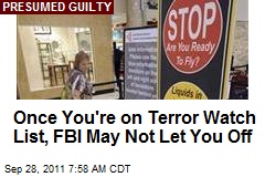 Once You&#39;re on Terror Watch List, FBI May Not Let You Off