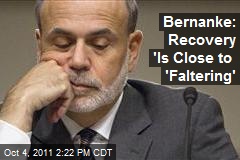 Bernanke: Recovery &#39;Is Close to &#39;Faltering&#39;