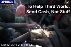 To Help Third World, Send Cash, Not Stuff