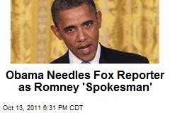 Obama Needles Fox Reporter as Romney &#39;Spokesman&#39;