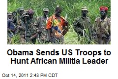 Obama Sends US Troops to Hunt African Militia Leader