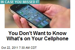 You Don&#39;t Want to Know What&#39;s on Your Cellphone