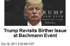 Trump Revisits Birther Issue at Bachmann Event