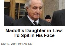 Madoff&#39;s Daughter-in-Law: I&#39;d Spit in His Face