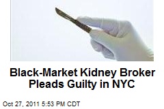 Black-Market Kidney Broker Pleads Guilty in NYC