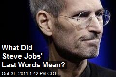 What Did Steve Jobs&#39; Last Words Mean?