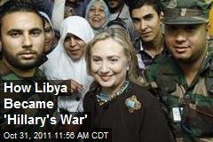 How Libya Became &#39;Hillary&#39;s War&#39;