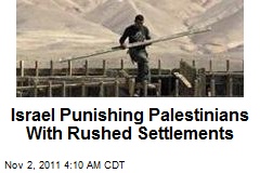 Israel Punishing Palestinians With Rushed Settlements