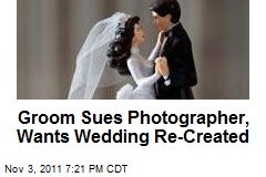 Groom Sues Photographer, Wants Wedding Re-Created