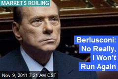Berlusconi: No Really, I Won&#39;t Run Again
